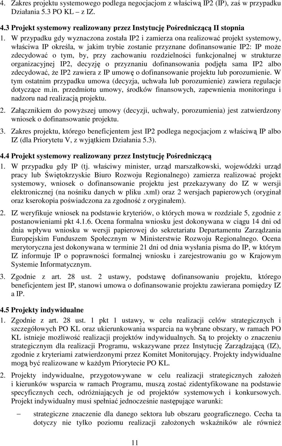 zachowaniu rozdzielności funkcjonalnej w strukturze organizacyjnej IP2, decyzję o przyznaniu dofinansowania podjęła sama IP2 albo zdecydować, Ŝe IP2 zawiera z IP umowę o dofinansowanie projektu lub