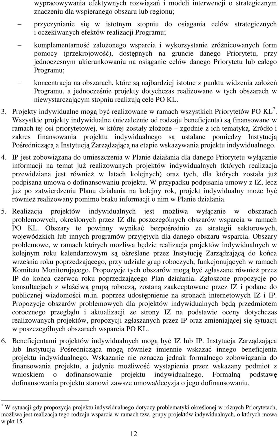 ukierunkowaniu na osiąganie celów danego Priorytetu lub całego Programu; koncentracja na obszarach, które są najbardziej istotne z punktu widzenia załoŝeń Programu, a jednocześnie projekty dotychczas