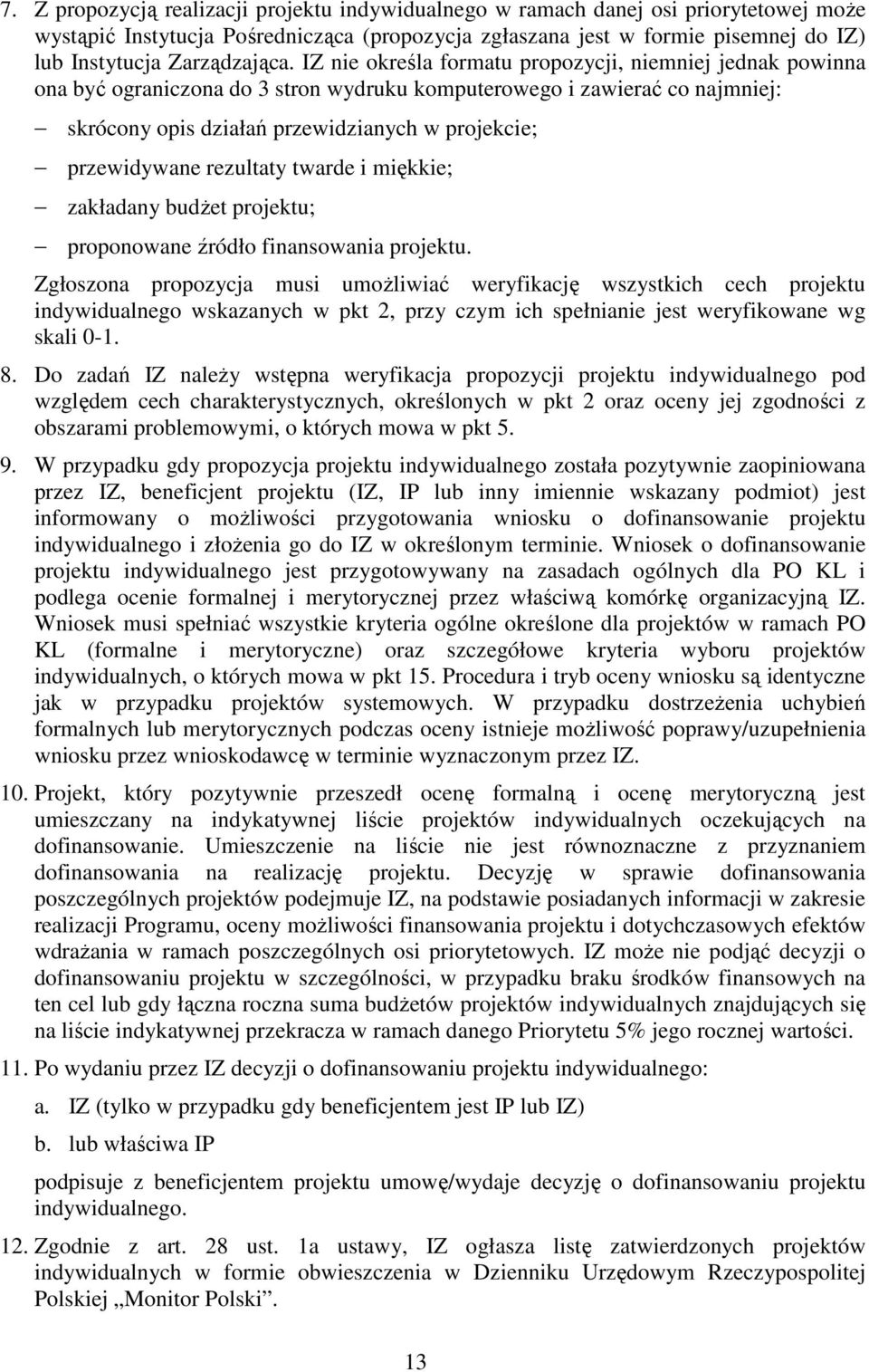 IZ nie określa formatu propozycji, niemniej jednak powinna ona być ograniczona do 3 stron wydruku komputerowego i zawierać co najmniej: skrócony opis działań przewidzianych w projekcie; przewidywane