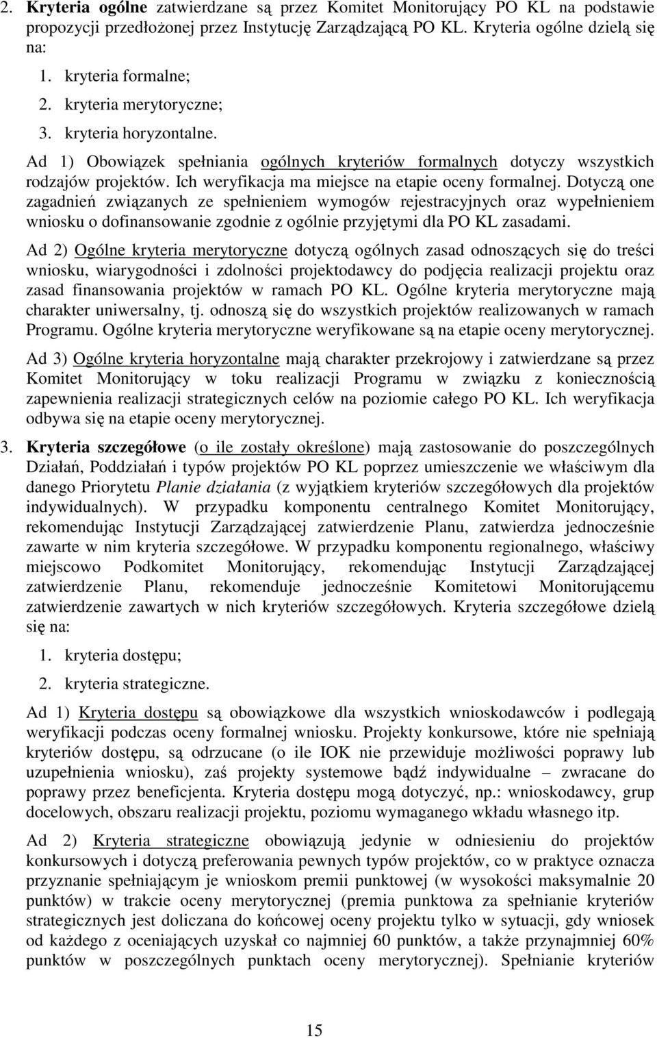 Dotyczą one zagadnień związanych ze spełnieniem wymogów rejestracyjnych oraz wypełnieniem wniosku o dofinansowanie zgodnie z ogólnie przyjętymi dla PO KL zasadami.