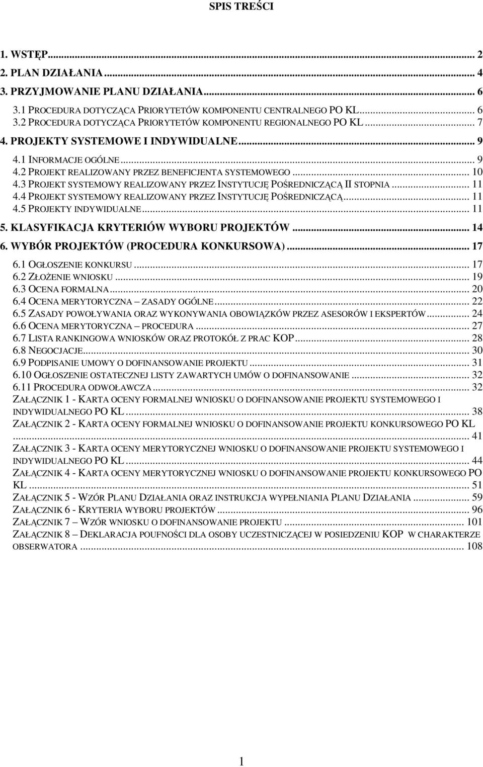 3 PROJEKT SYSTEMOWY REALIZOWANY PRZEZ INSTYTUCJĘ POŚREDNICZĄCĄ II STOPNIA... 11 4.4 PROJEKT SYSTEMOWY REALIZOWANY PRZEZ INSTYTUCJĘ POŚREDNICZĄCĄ... 11 4.5 PROJEKTY INDYWIDUALNE... 11 5.