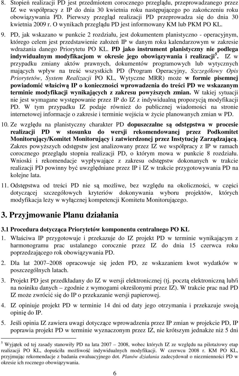 PD, jak wskazano w punkcie 2 rozdziału, jest dokumentem planistyczno - operacyjnym, którego celem jest przedstawienie załoŝeń IP w danym roku kalendarzowym w zakresie wdraŝania danego Priorytetu PO