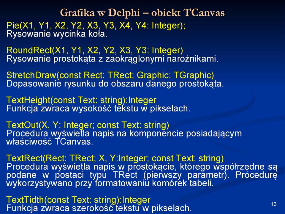 TextOut(X, Y: Integer; const Text: string) Procedura wyświetla napis na komponencie posiadającym właściwość TCanvas.