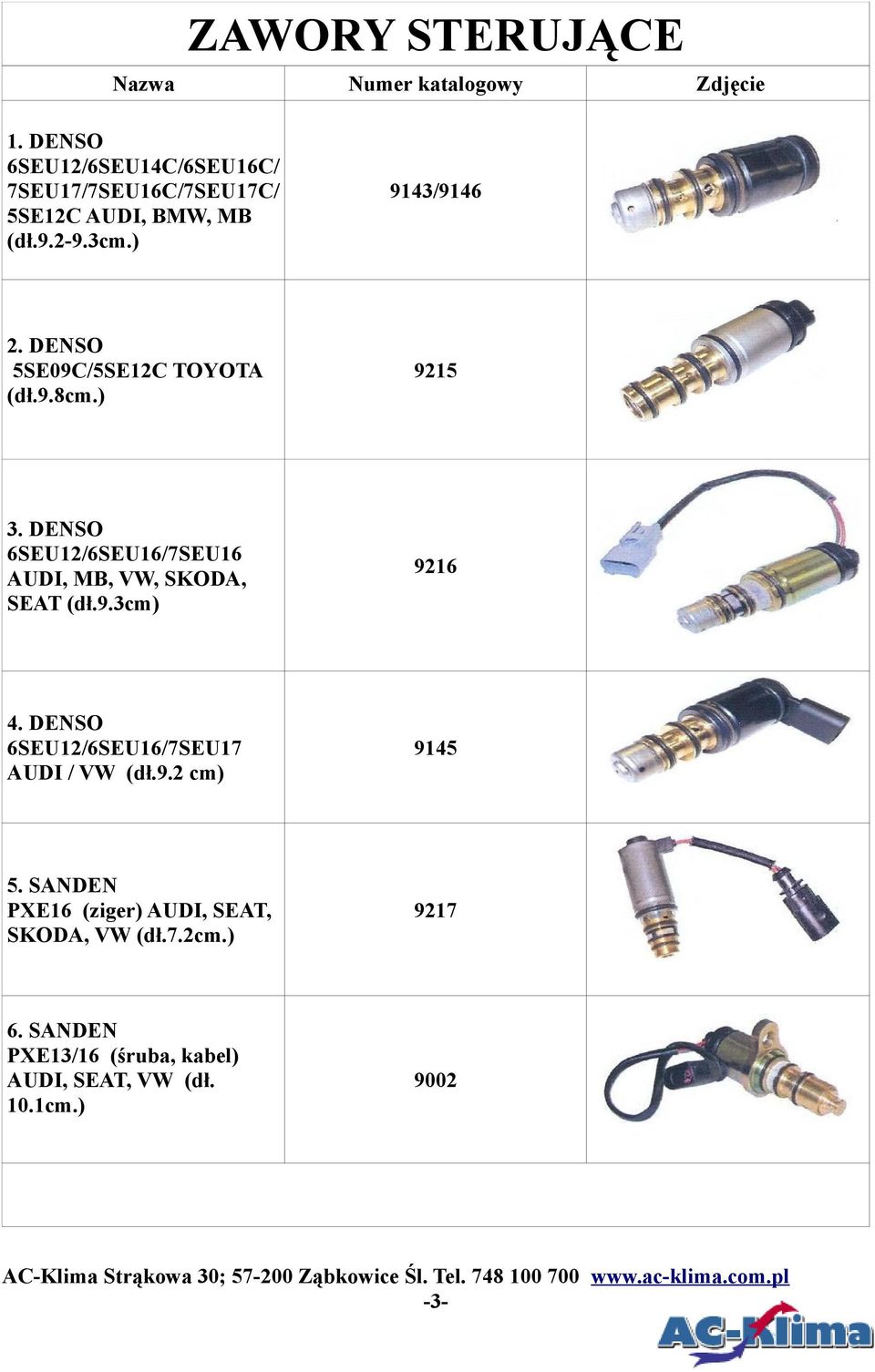 DENSO 6SEU12/6SEU16/7SEU17 AUDI / VW (dł.9.2 cm) 9145 5. SANDEN PXE16 (ziger) AUDI, SEAT, SKODA, VW (dł.7.2cm.) 9217 6.