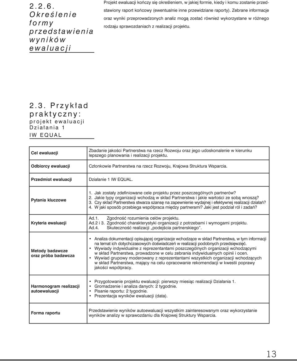 Zebrane informacje oraz wyniki przeprowadzonych analiz mogą zostać również wykorzystane w różnego rodzaju sprawozdaniach z realizacji projektu. 2.3.