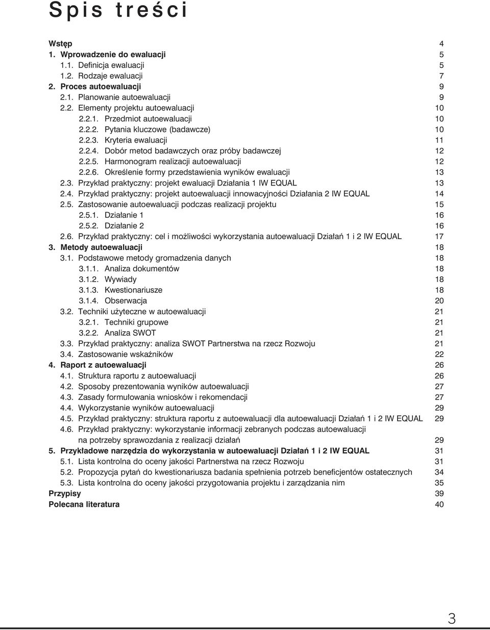 Harmonogram realizacji autoewaluacji 12 2.2.6. Określenie formy przedstawienia wyników ewaluacji 13 2.3. Przykład praktyczny: projekt ewaluacji Działania 1 IW EQUAL 13 2.4.