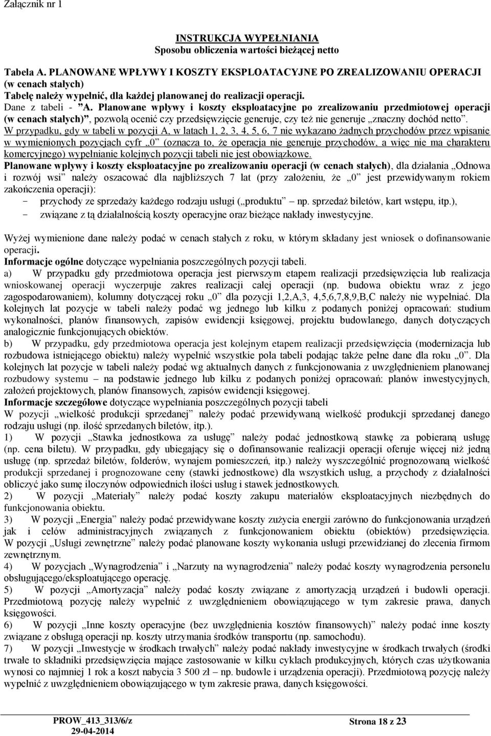 Planowane wpływy i koszty eksploatacyjne po zrealizowaniu przedmiotowej operacji (w cenach stałych), pozwolą ocenić czy przedsięwzięcie generuje, czy też nie generuje znaczny dochód netto.