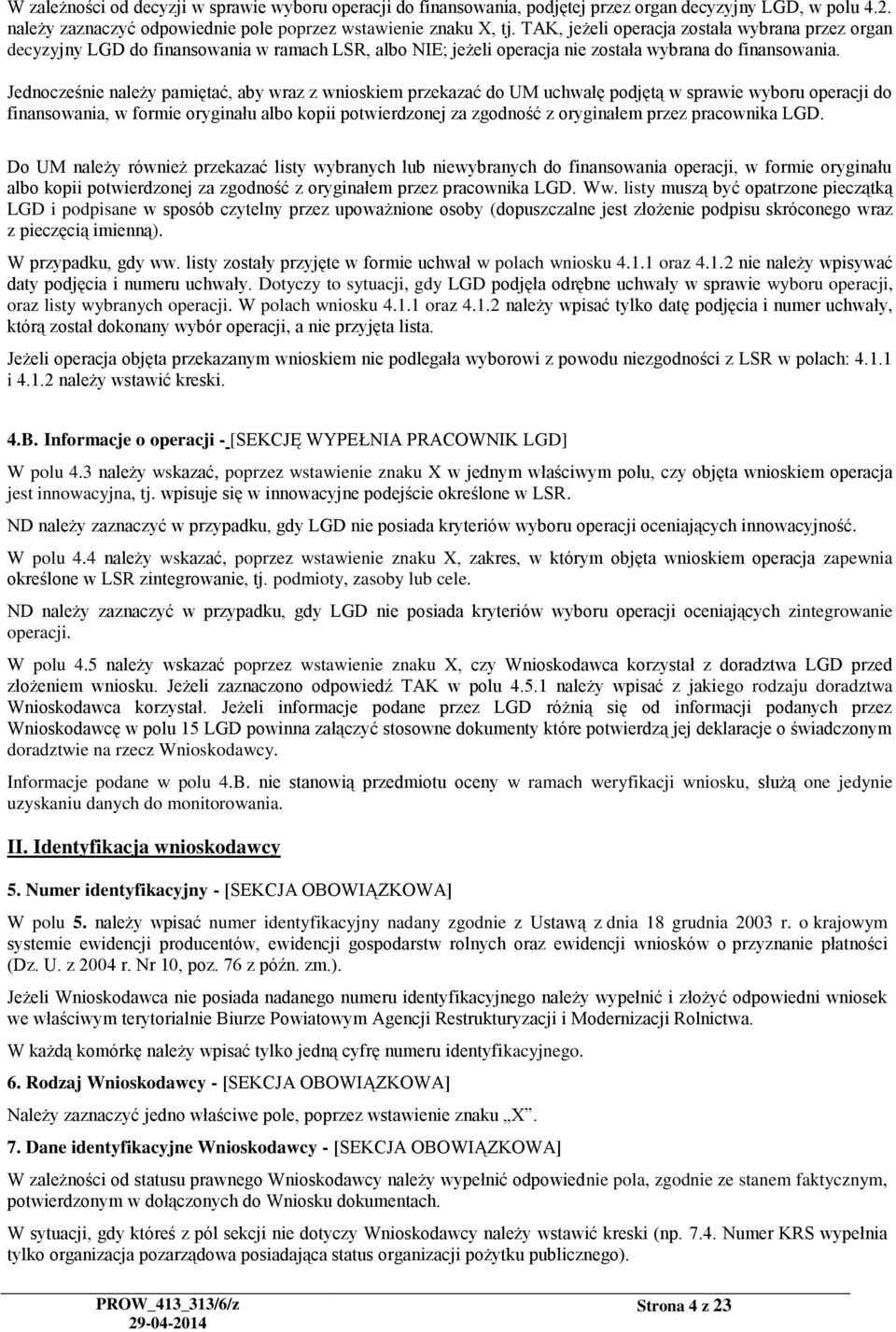 Jednocześnie należy pamiętać, aby wraz z wnioskiem przekazać do UM uchwałę podjętą w sprawie wyboru operacji do finansowania, w formie oryginału albo kopii potwierdzonej za zgodność z oryginałem