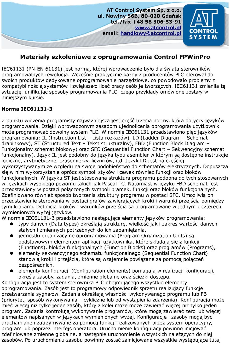 Wcześnie praktycznie każdy z producentów PLC oferował do swoich produktów dedykowane oprogramowanie narzędziowe, co powodowało problemy z kompatybilnością systemów i zwiększało ilość pracy osób je