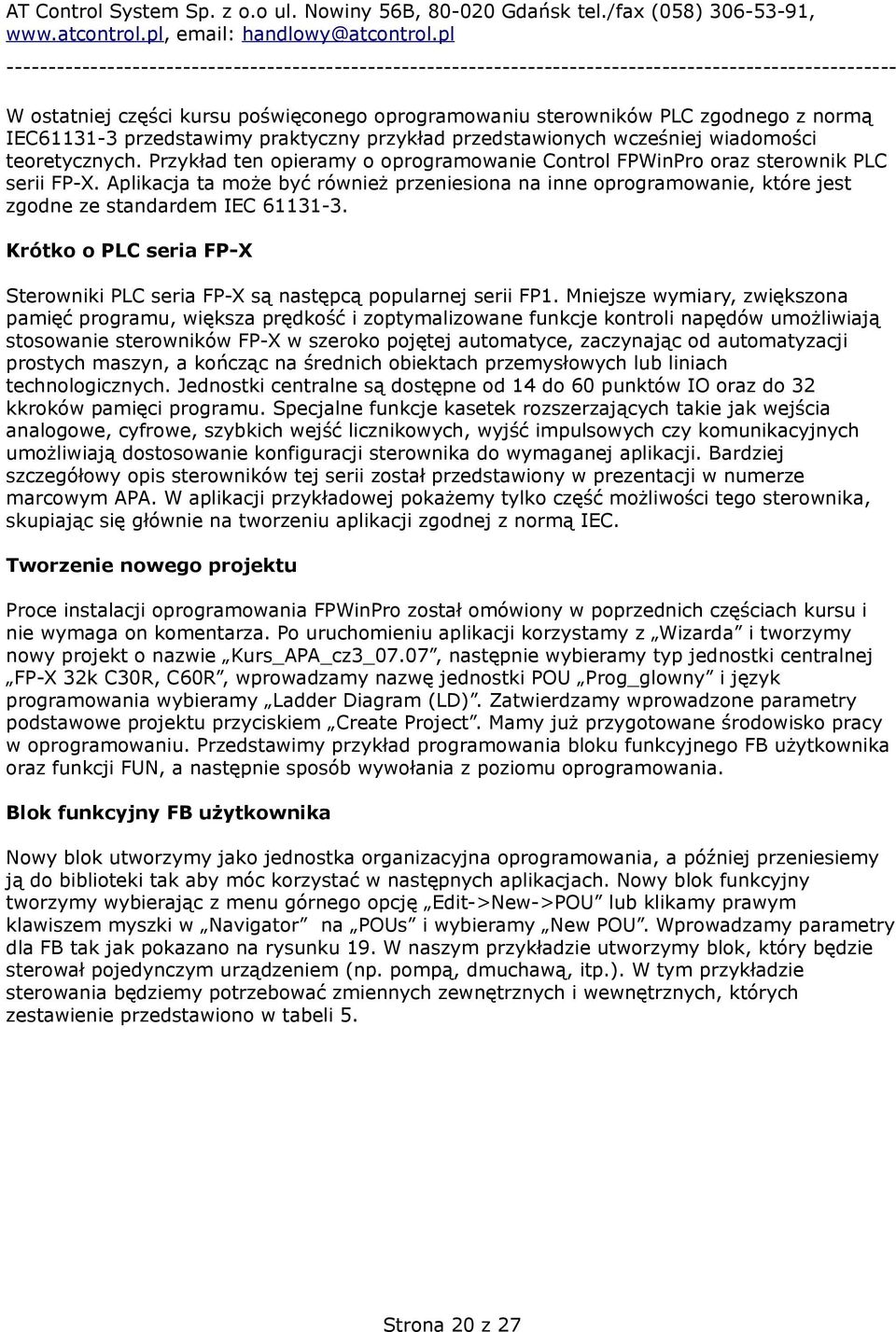 Aplikacja ta może być również przeniesiona na inne oprogramowanie, które jest zgodne ze standardem IEC 61131-3. Krótko o PLC seria FP-X Sterowniki PLC seria FP-X są następcą popularnej serii FP1.