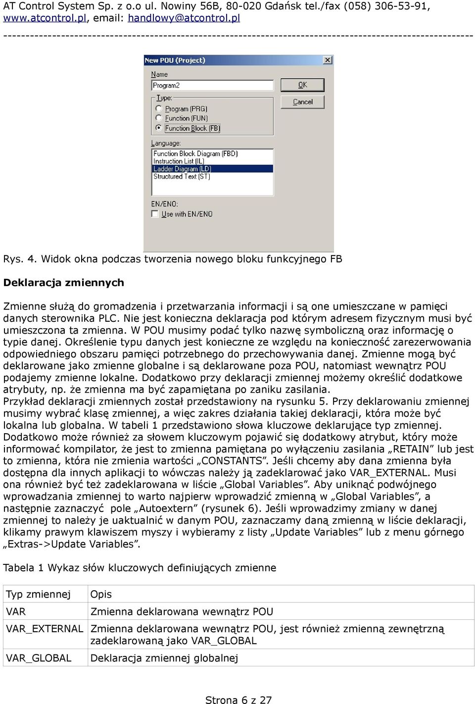 Nie jest konieczna deklaracja pod którym adresem fizycznym musi być umieszczona ta zmienna. W POU musimy podać tylko nazwę symboliczną oraz informację o typie danej.