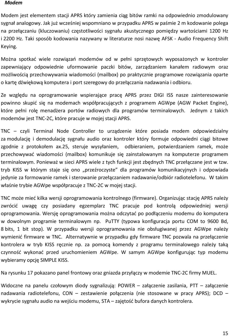 Taki sposób kodowania nazywany w literaturze nosi nazwę AFSK - Audio Frequency Shift Keying.