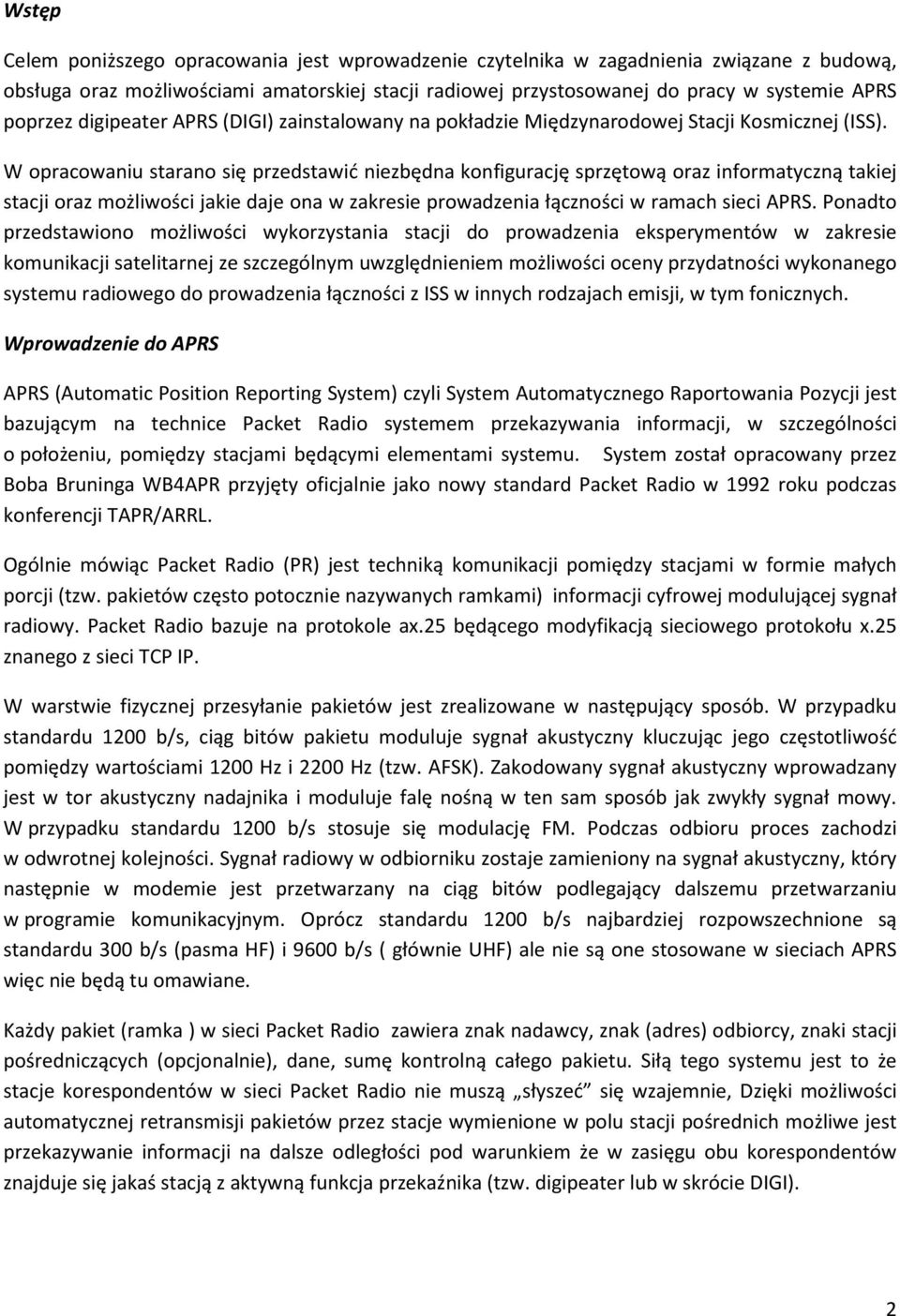 W opracowaniu starano się przedstawić niezbędna konfigurację sprzętową oraz informatyczną takiej stacji oraz możliwości jakie daje ona w zakresie prowadzenia łączności w ramach sieci APRS.