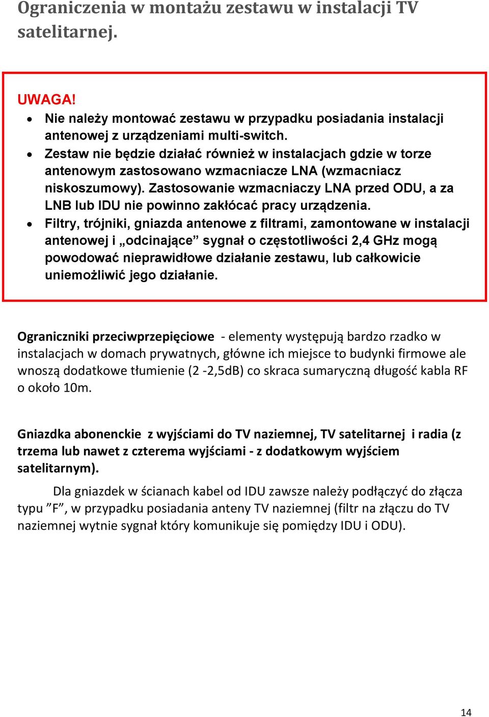 Zastosowanie wzmacniaczy LNA przed ODU, a za LNB lub IDU nie powinno zakłócać pracy urządzenia.