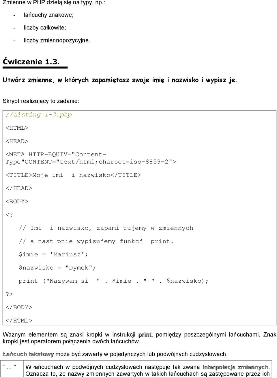 ?> // Imi ę i nazwisko, zapamiętujemy w zmiennych // a następnie wypisujemy funkcj ą print. $imie = 'Mariusz'; $nazwisko = "Dymek"; print ("Nazywam si ę ". $imie. " ".