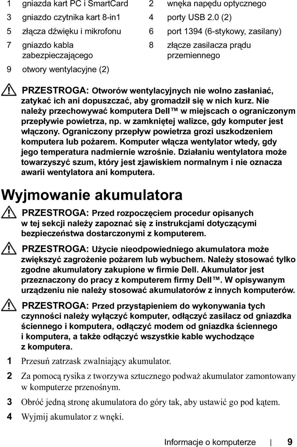 ani dopuszczać, aby gromadził się w nich kurz. Nie należy przechowywać komputera Dell w miejscach o ograniczonym przepływie powietrza, np. w zamkniętej walizce, gdy komputer jest włączony.