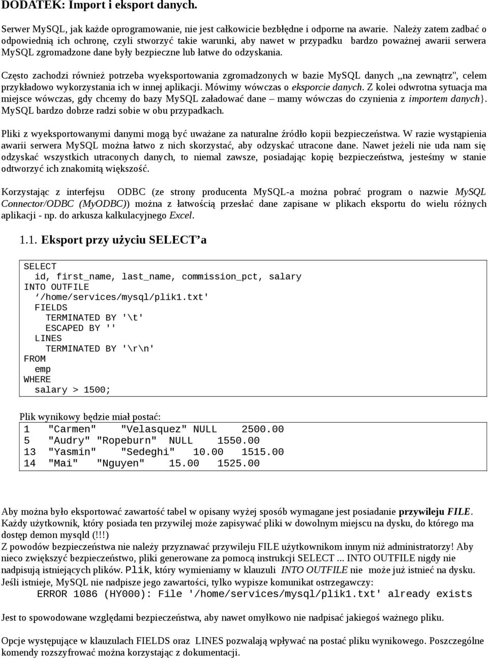 Często zachodzi również potrzeba wyeksportowania zgromadzonych w bazie MySQL danych,,na zewnątrz'', celem przykładowo wykorzystania ich w innej aplikacji. Mówimy wówczas o eksporcie danych.