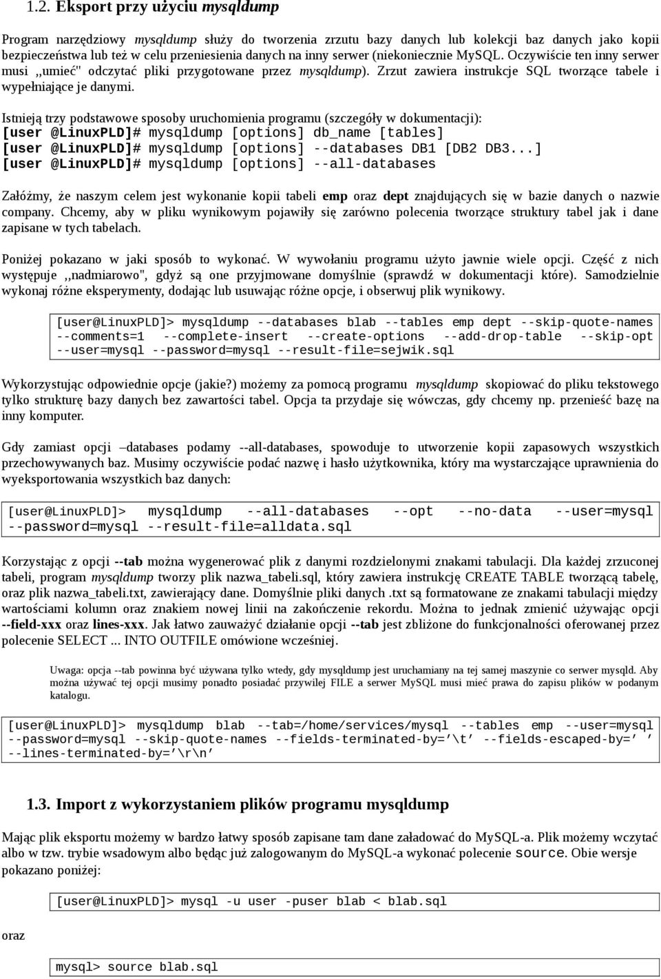 Istnieją trzy podstawowe sposoby uruchomienia programu (szczegóły w dokumentacji): [user @LinuxPLD]# mysqldump [options] db_name [tables] [user @LinuxPLD]# mysqldump [options] --databases DB1 [DB2