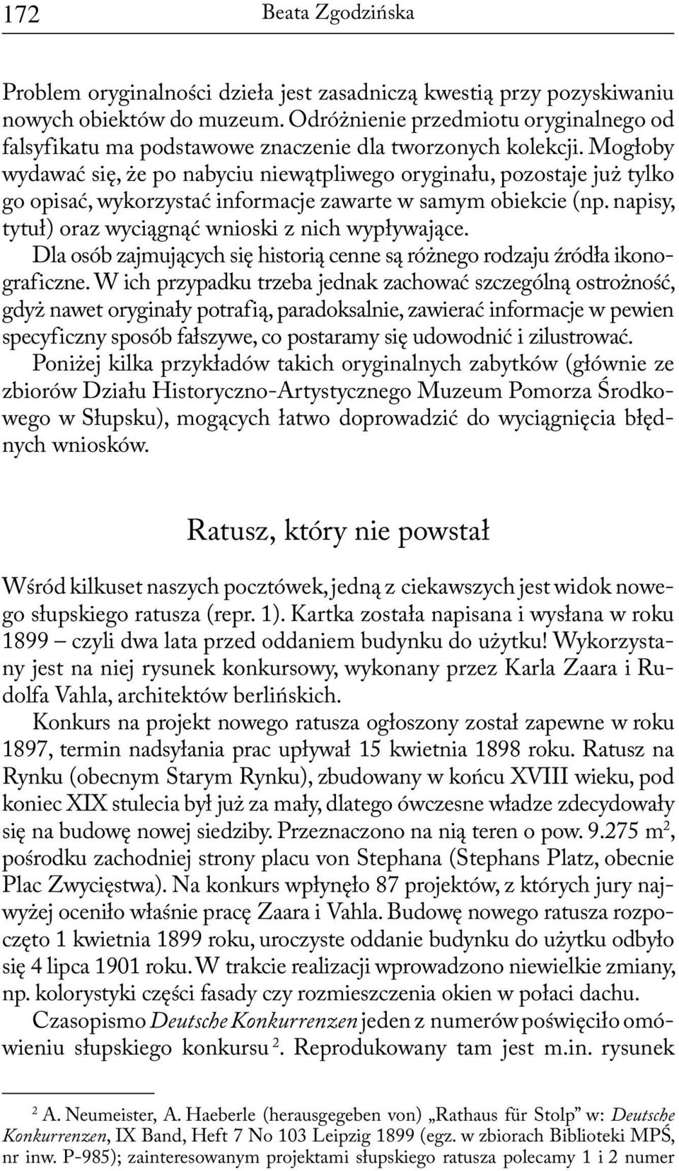 Mogłoby wydawać się, że po nabyciu niewątpliwego oryginału, pozostaje już tylko go opisać, wykorzystać informacje zawarte w samym obiekcie (np.