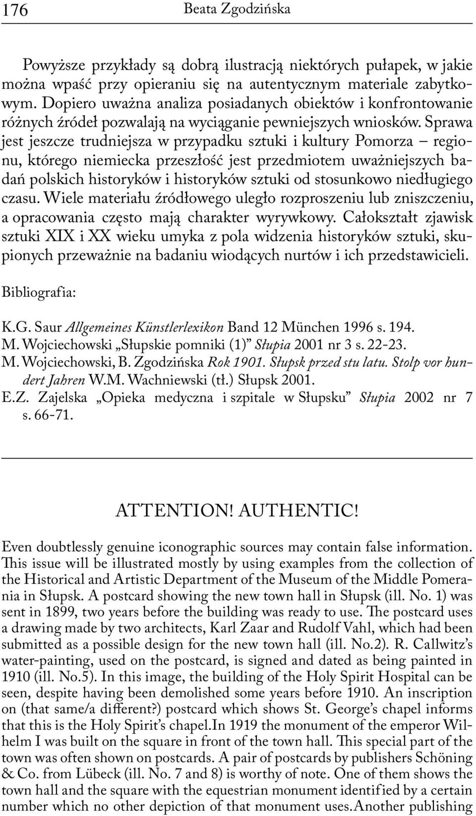 Sprawa jest jeszcze trudniejsza w przypadku sztuki i kultury Pomorza regionu, którego niemiecka przeszłość jest przedmiotem uważniejszych badań polskich historyków i historyków sztuki od stosunkowo