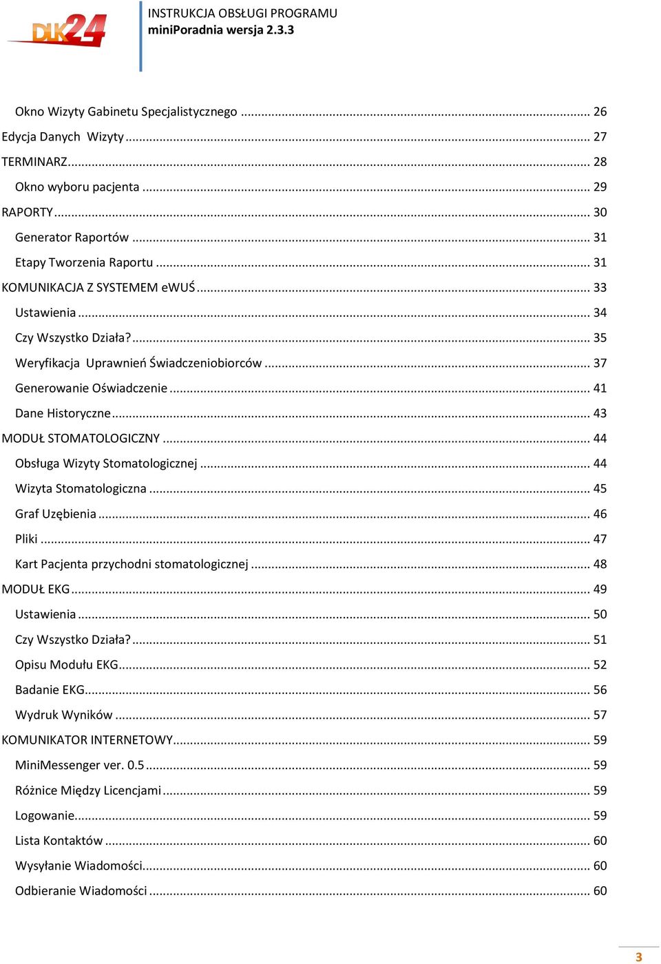 .. 43 MODUŁ STOMATOLOGICZNY... 44 Obsługa Wizyty Stomatologicznej... 44 Wizyta Stomatologiczna... 45 Graf Uzębienia... 46 Pliki... 47 Kart Pacjenta przychodni stomatologicznej... 48 MODUŁ EKG.