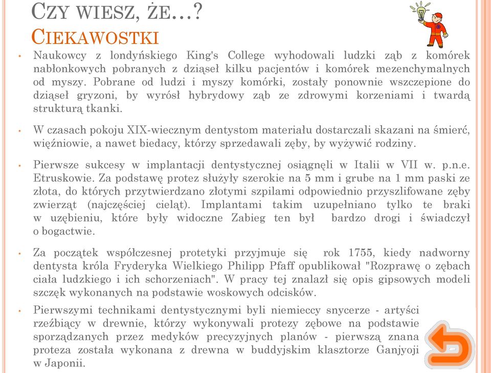 W czasach pokoju XIX-wiecznym dentystom materiału dostarczali skazani na śmierć, więźniowie, a nawet biedacy, którzy sprzedawali zęby, by wyżywić rodziny.