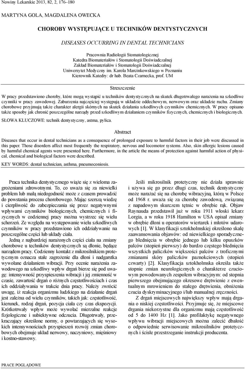 Beata Czarnecka, prof. UM Streszczenie W pracy przedstawiono choroby, które mogą wystąpić u techników dentystycznych na skutek długotrwałego narażenia na szkodliwe czynniki w pracy zawodowej.