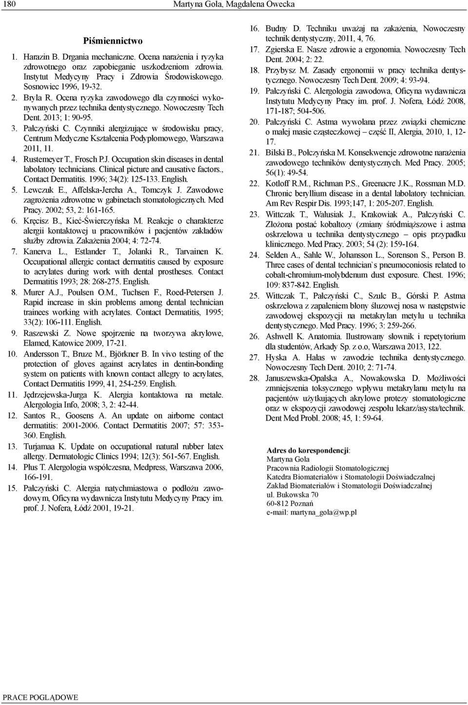 2013; 1: 90-95. 3. Pałczyński C. Czynniki alergizujące w środowisku pracy, Centrum Medyczne Kształcenia Podyplomowego, Warszawa 2011, 11. 4. Rustemeyer T., Frosch P.J.