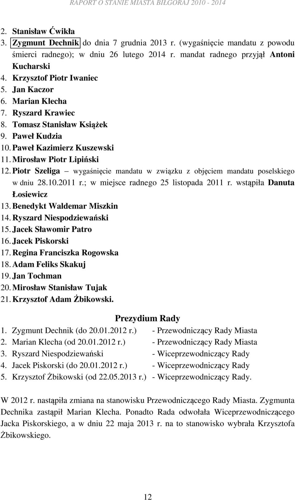 Mirosław Piotr Lipiński 12. Piotr Szeliga wygaśnięcie mandatu w związku z objęciem mandatu poselskiego w dniu 28.10.2011 r.; w miejsce radnego 25 listopada 2011 r. wstąpiła Danuta Łosiewicz 13.