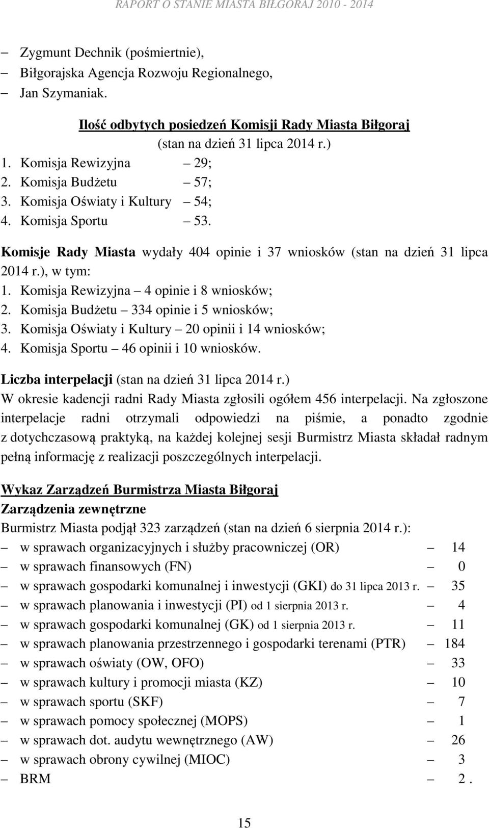 Komisje Rady Miasta wydały 404 opinie i 37 wniosków (stan na dzień 31 lipca 2014 r.), w tym: 1. Komisja Rewizyjna 4 opinie i 8 wniosków; 2. Komisja Budżetu 334 opinie i 5 wniosków; 3.