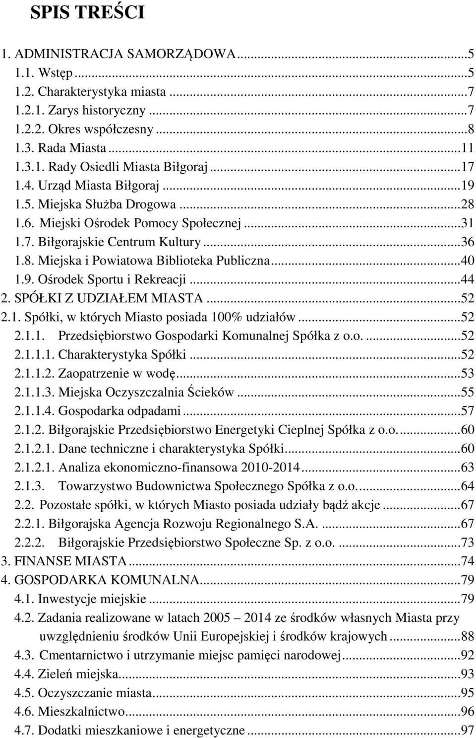 .. 40 1.9. Ośrodek Sportu i Rekreacji... 44 2. SPÓŁKI Z UDZIAŁEM MIASTA... 52 2.1. Spółki, w których Miasto posiada 100% udziałów... 52 2.1.1. Przedsiębiorstwo Gospodarki Komunalnej Spółka z o.o.... 52 2.1.1.1. Charakterystyka Spółki.