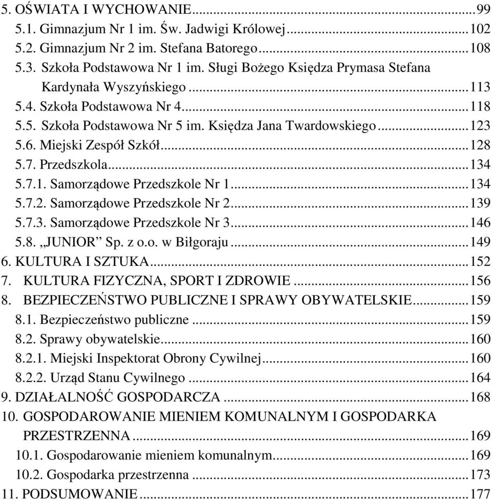 .. 128 5.7. Przedszkola... 134 5.7.1. Samorządowe Przedszkole Nr 1... 134 5.7.2. Samorządowe Przedszkole Nr 2... 139 5.7.3. Samorządowe Przedszkole Nr 3... 146 5.8. JUNIOR Sp. z o.o. w Biłgoraju.