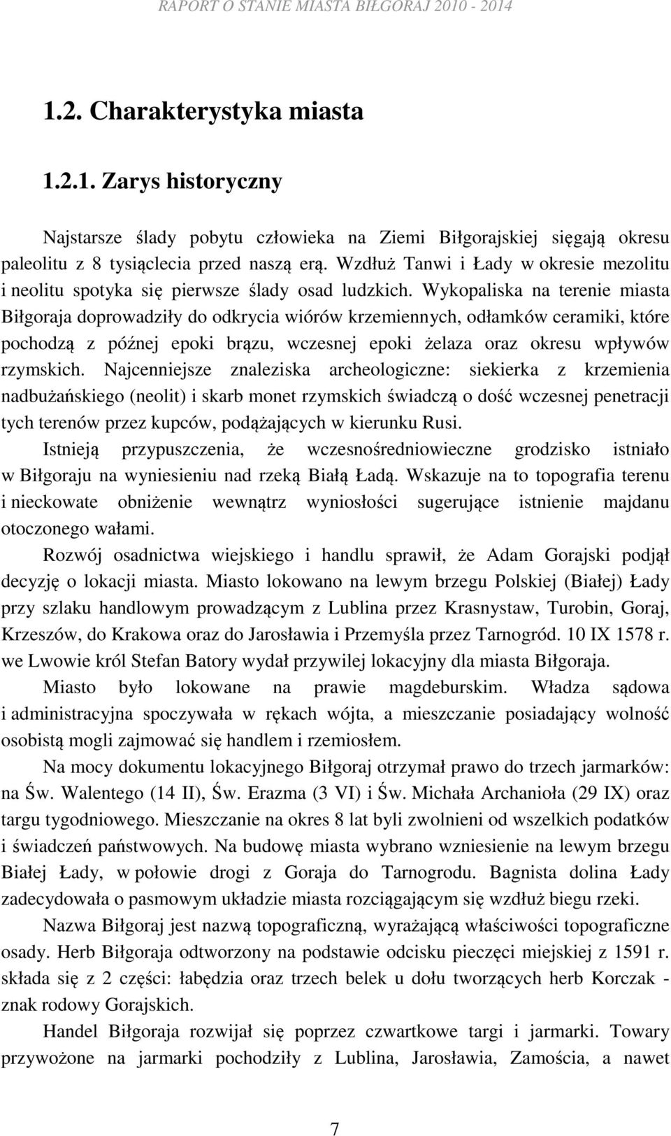 Wykopaliska na terenie miasta Biłgoraja doprowadziły do odkrycia wiórów krzemiennych, odłamków ceramiki, które pochodzą z późnej epoki brązu, wczesnej epoki żelaza oraz okresu wpływów rzymskich.