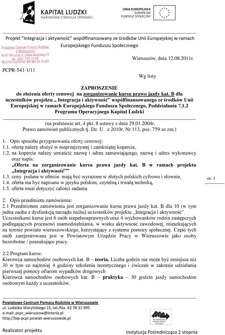 8 ustawy z dnia 29.01.2004r. Prawo zamówień publicznych tj. Dz. U. z 2010r. Nr 113, poz. 759 ze zm.) 1. Opis sposobu przygotowania oferty cenowej: 1.1. ofertę należy złożyć w nieprzejrzystej i zamkniętej kopercie, 1.