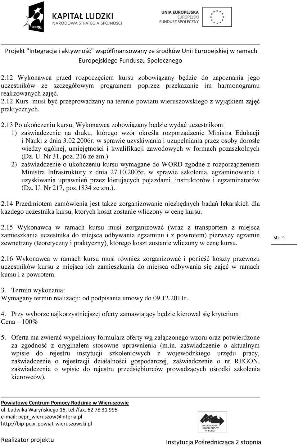 13 Po ukończeniu kursu, Wykonawca zobowiązany będzie wydać uczestnikom: 1) zaświadczenie na druku, którego wzór określa rozporządzenie Ministra Edukacji i Nauki z dnia 3.02.2006r.