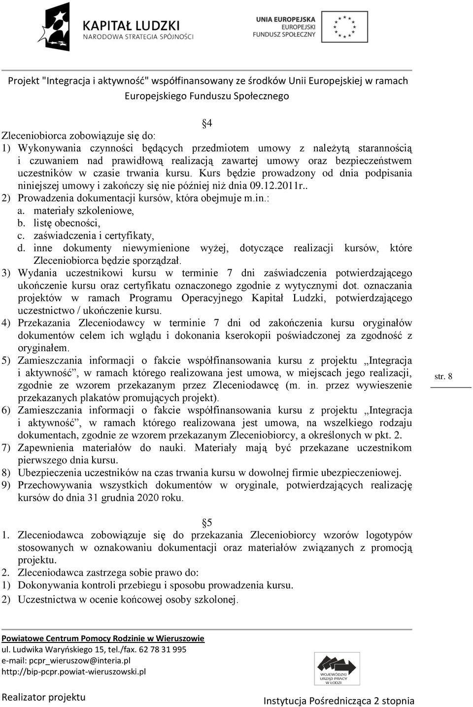 materiały szkoleniowe, b. listę obecności, c. zaświadczenia i certyfikaty, d. inne dokumenty niewymienione wyżej, dotyczące realizacji kursów, które Zleceniobiorca będzie sporządzał.