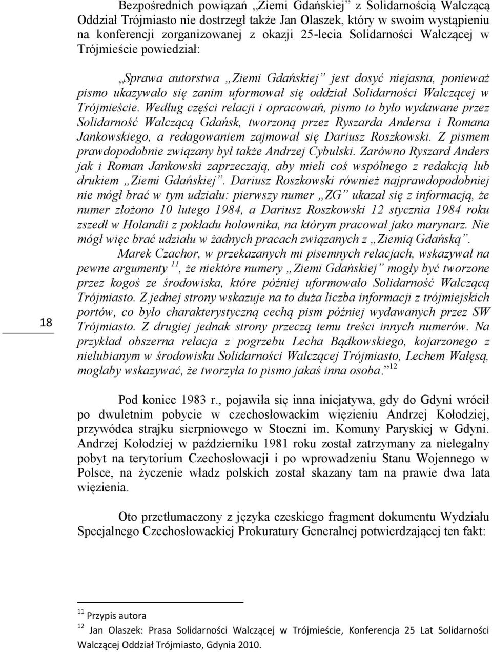 Według części relacji i opracowań, pismo to było wydawane przez Solidarność Walczącą Gdańsk, tworzoną przez Ryszarda Andersa i Romana Jankowskiego, a redagowaniem zajmował się Dariusz Roszkowski.