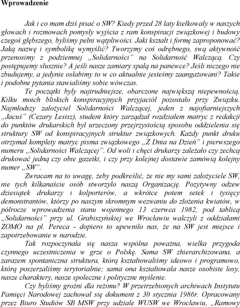 Jaką nazwę i symbolikę wymyślić? Tworzymy coś odrębnego, swą aktywność przenosimy z podziemnej Solidarności na Solidarność Walczącą. Czy postępujemy słusznie? A jeśli nasze zamiary spalą na panewce?