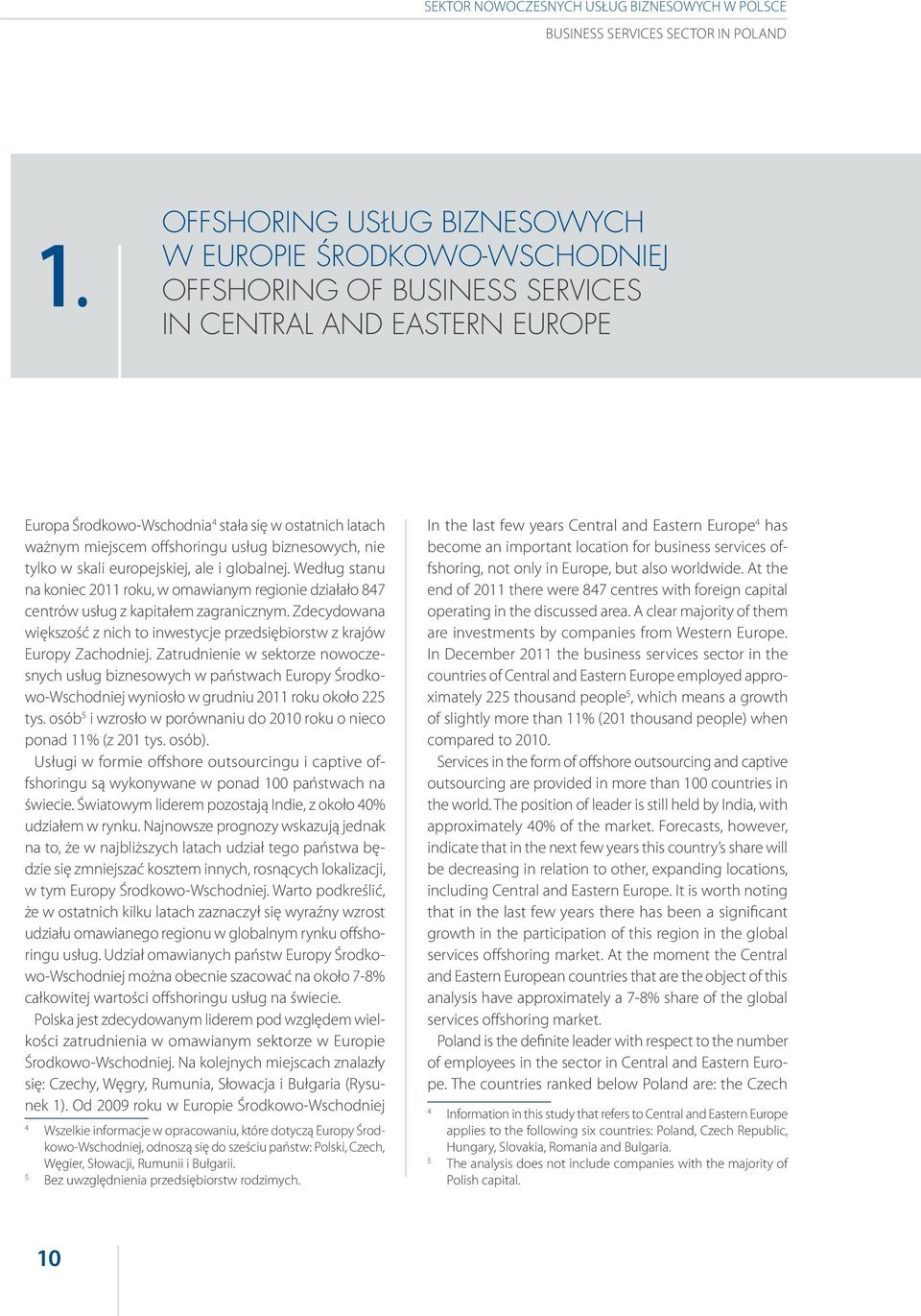 offshoringu usług biznesowych, nie tylko w skali europejskiej, ale i globalnej. Według stanu na koniec 2011 roku, w omawianym regionie działało 847 centrów usług z kapitałem zagranicznym.