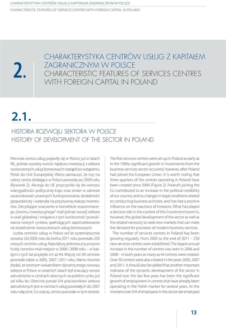 , jednak wyraźny wzrost napływu inwestycji z sektora nowoczesnych usług biznesowych nastąpił po wstąpieniu Polski do Unii Europejskiej.