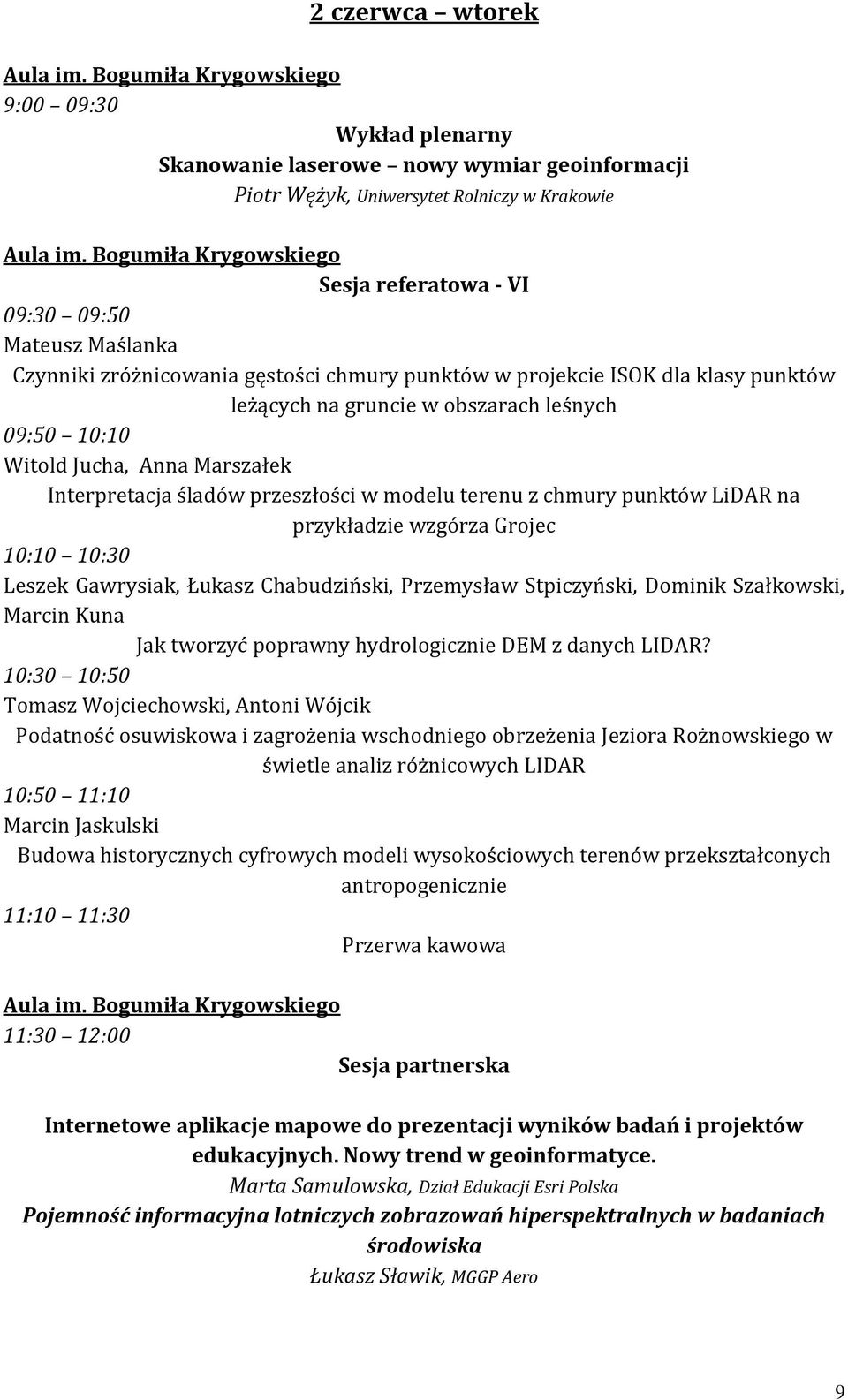 09:50 10:10 Witold Jucha, Anna Marszałek Interpretacja śladów przeszłości w modelu terenu z chmury punktów LiDAR na przykładzie wzgórza Grojec 10:10 10:30 Leszek Gawrysiak, Łukasz Chabudziński,