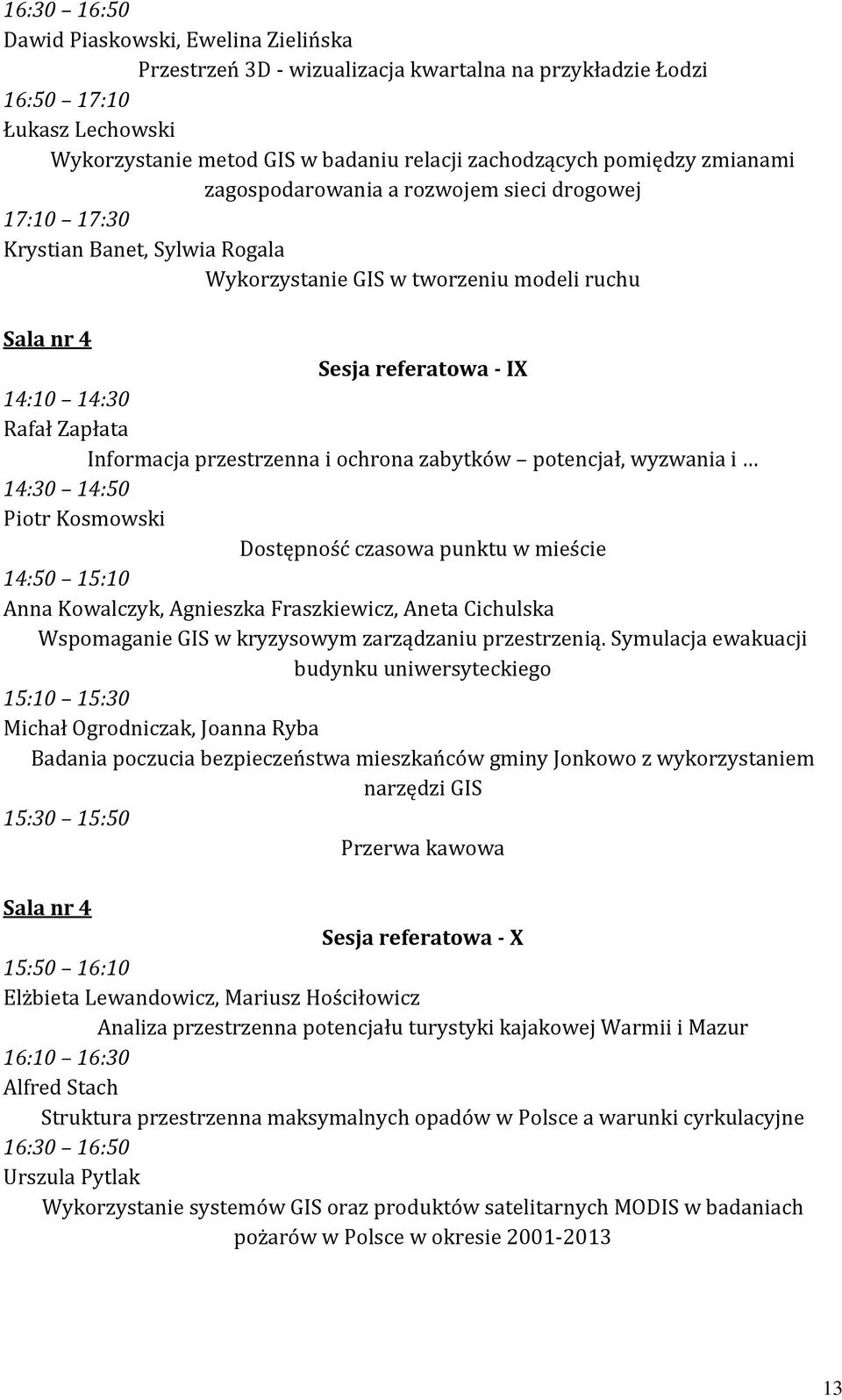 Zapłata Informacja przestrzenna i ochrona zabytków potencjał, wyzwania i 14:30 14:50 Piotr Kosmowski Dostępność czasowa punktu w mieście 14:50 15:10 Anna Kowalczyk, Agnieszka Fraszkiewicz, Aneta