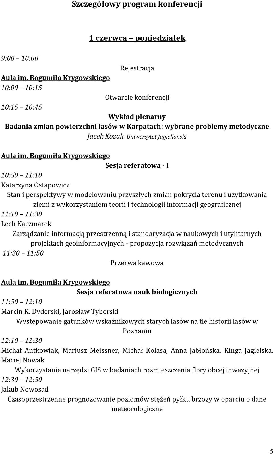 im. Bogumiła Krygowskiego Sesja referatowa - I 10:50 11:10 Katarzyna Ostapowicz Stan i perspektywy w modelowaniu przyszłych zmian pokrycia terenu i użytkowania ziemi z wykorzystaniem teorii i