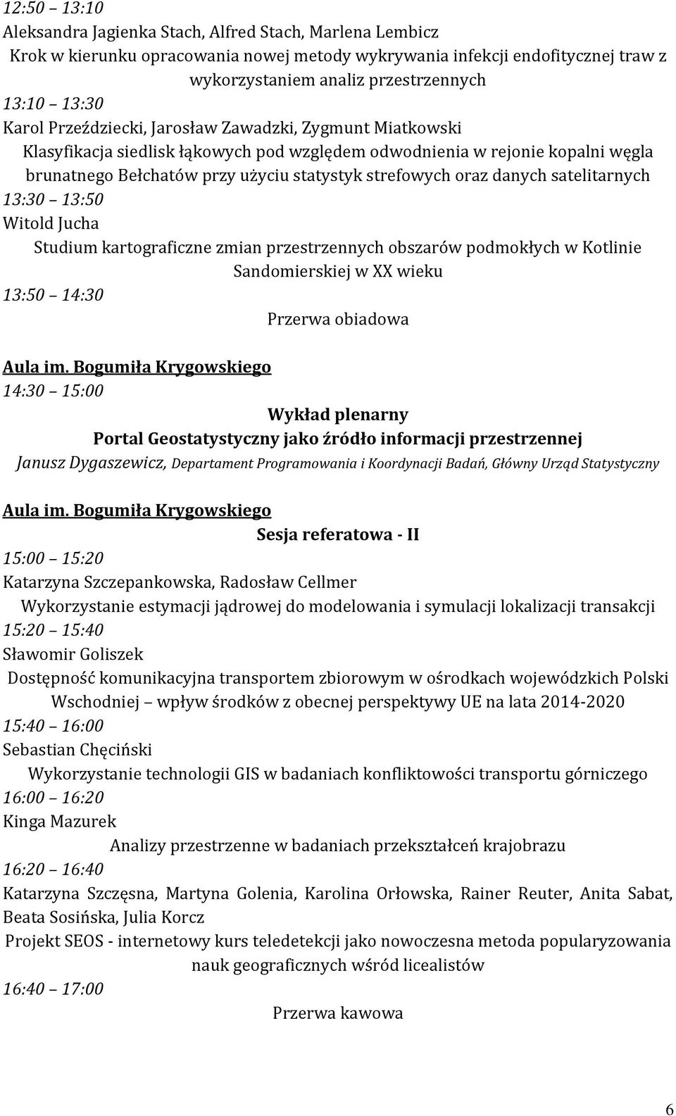 danych satelitarnych 13:30 13:50 Witold Jucha Studium kartograficzne zmian przestrzennych obszarów podmokłych w Kotlinie Sandomierskiej w XX wieku 13:50 14:30 Przerwa obiadowa Aula im.