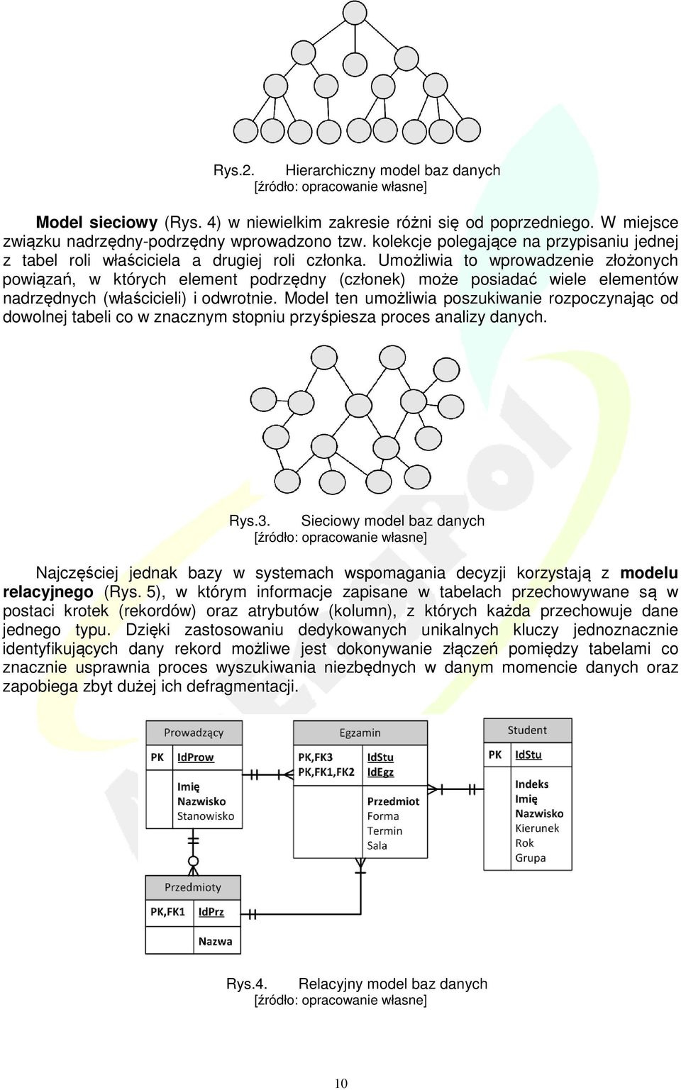 Umożliwia to wprowadzenie złożonych powiązań, w których element podrzędny (członek) może posiadać wiele elementów nadrzędnych (właścicieli) i odwrotnie.