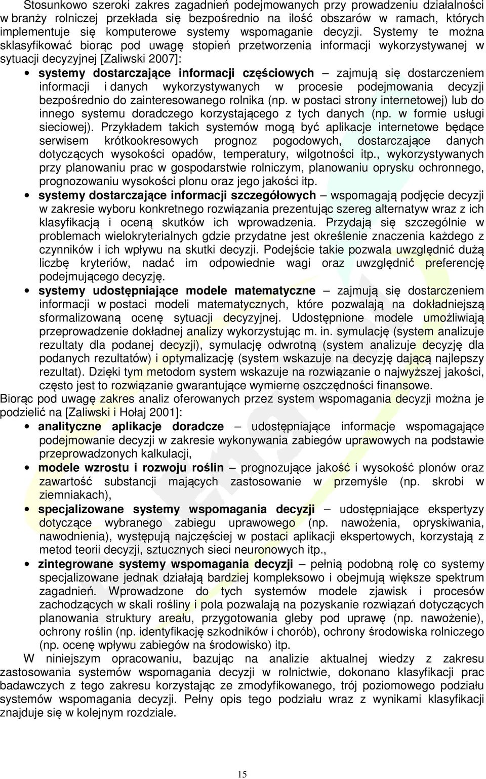 Systemy te można sklasyfikować biorąc pod uwagę stopień przetworzenia informacji wykorzystywanej w sytuacji decyzyjnej [Zaliwski 2007]: systemy dostarczające informacji częściowych zajmują się