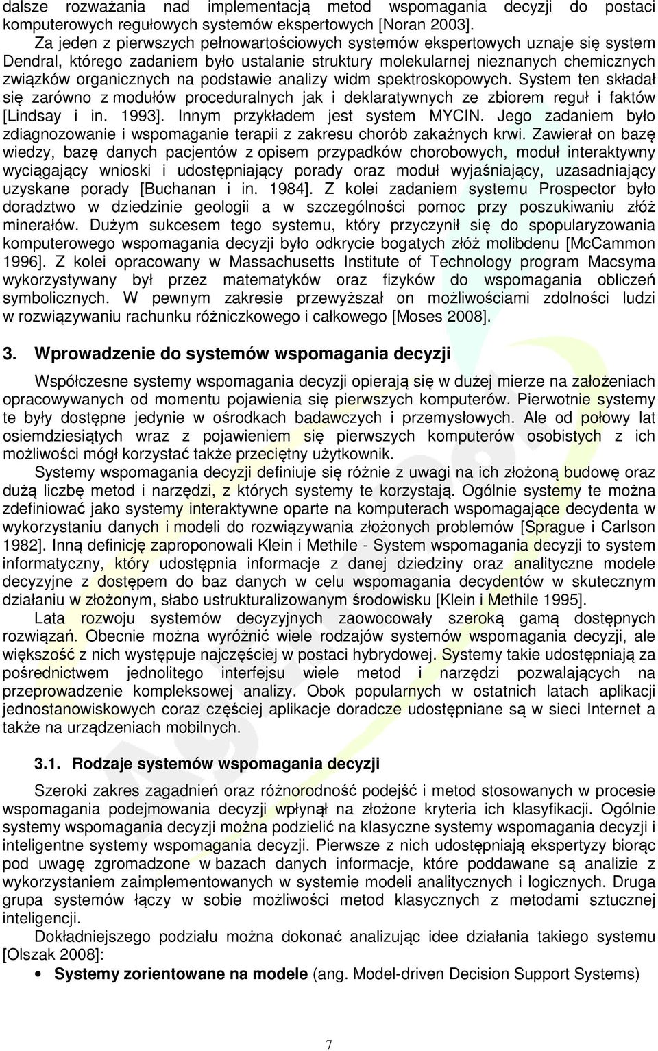 podstawie analizy widm spektroskopowych. System ten składał się zarówno z modułów proceduralnych jak i deklaratywnych ze zbiorem reguł i faktów [Lindsay i in. 1993].