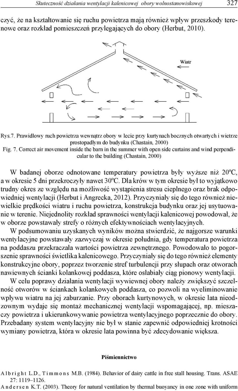 Correct air movement inside the barn in the summer with open side curtains and wind perpendicular to the building (Chastain, 2000) W badanej oborze odnotowane temperatury powietrza były wyższe niż