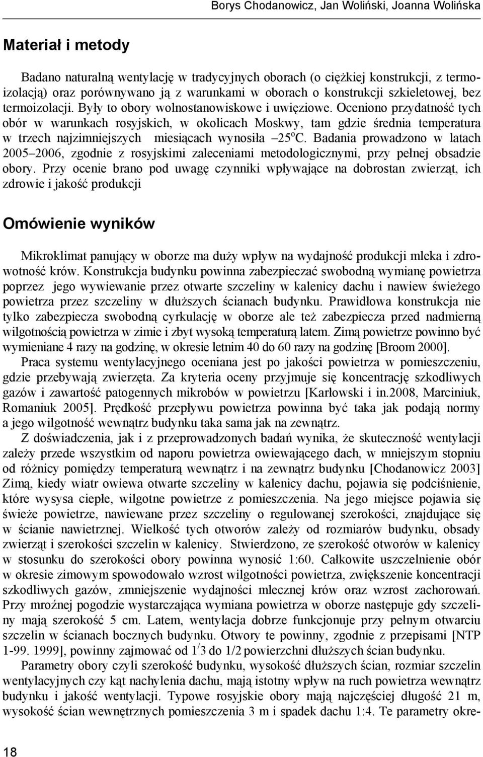 Oceniono przydatność tych obór w warunkach rosyjskich, w okolicach Moskwy, tam gdzie średnia temperatura w trzech najzimniejszych miesiącach wynosiła 25 o C.